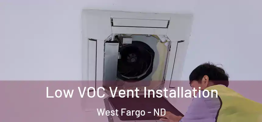Low VOC Vent Installation West Fargo - ND